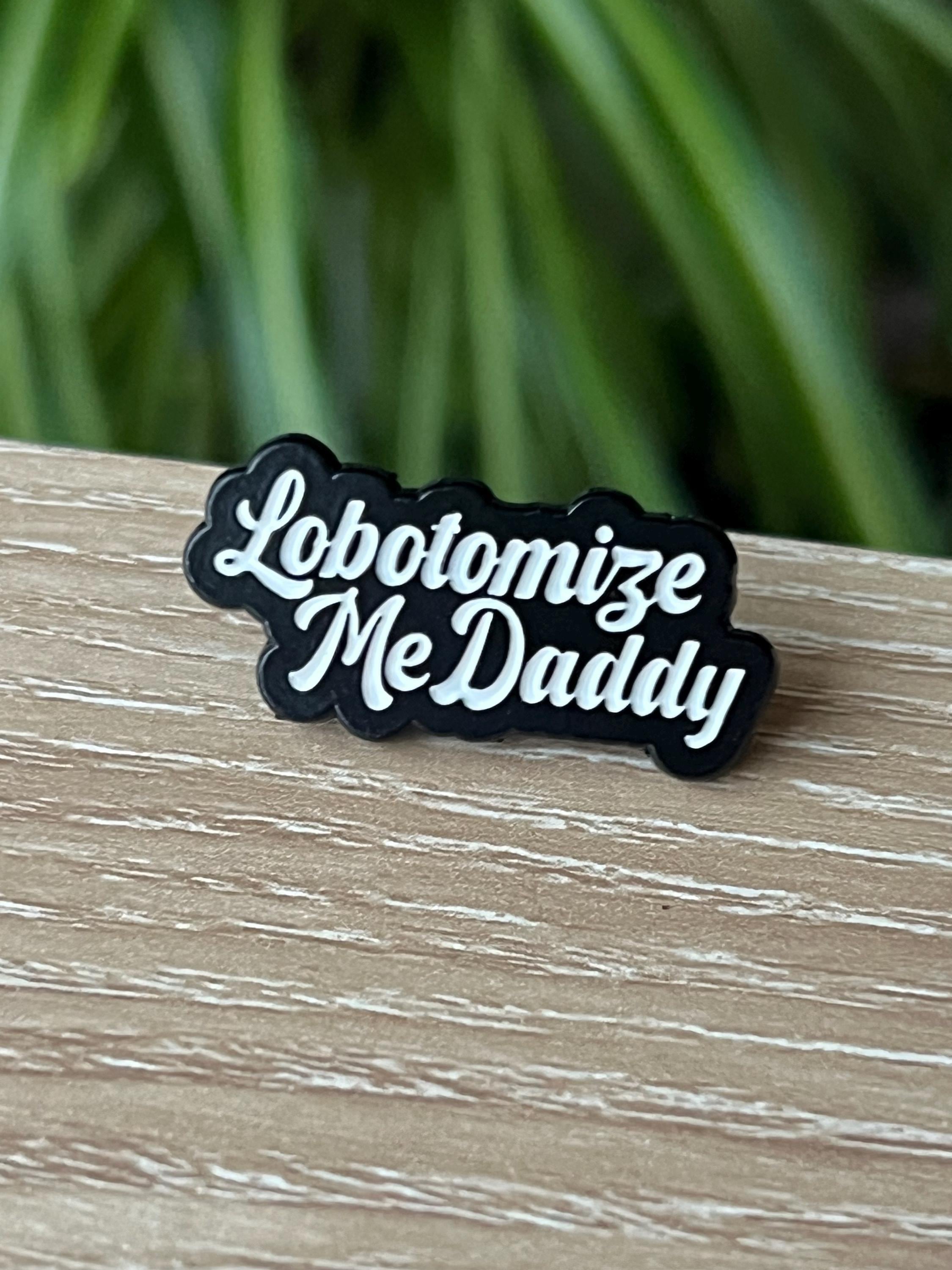 funny edgy punk enamel pins "lobotomize me daddy" dark humor pins and badges punk pins gothic enamel pins kinky accessories mature theme