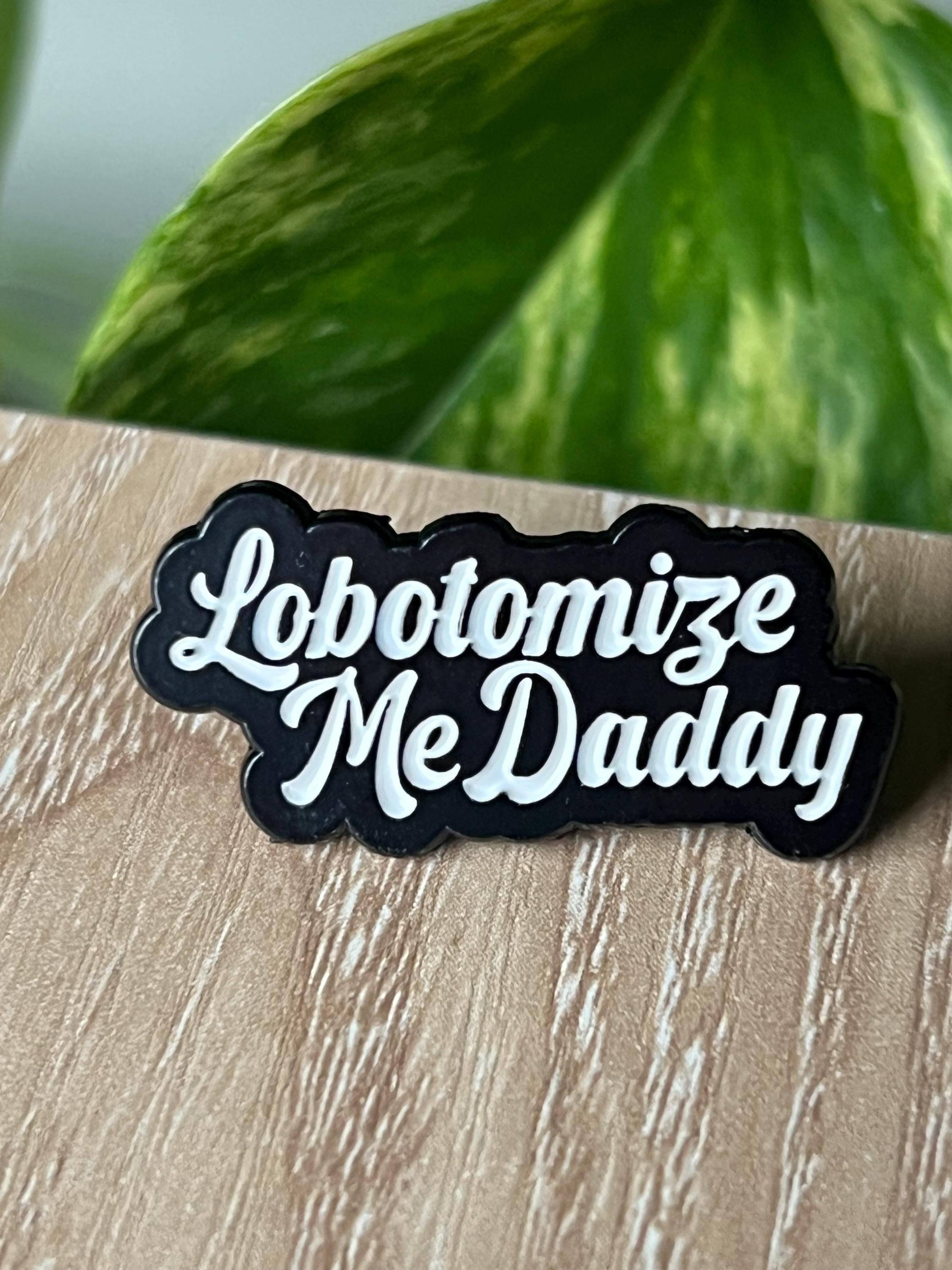 funny edgy punk enamel pins "lobotomize me daddy" dark humor pins and badges punk pins gothic enamel pins kinky accessories mature theme