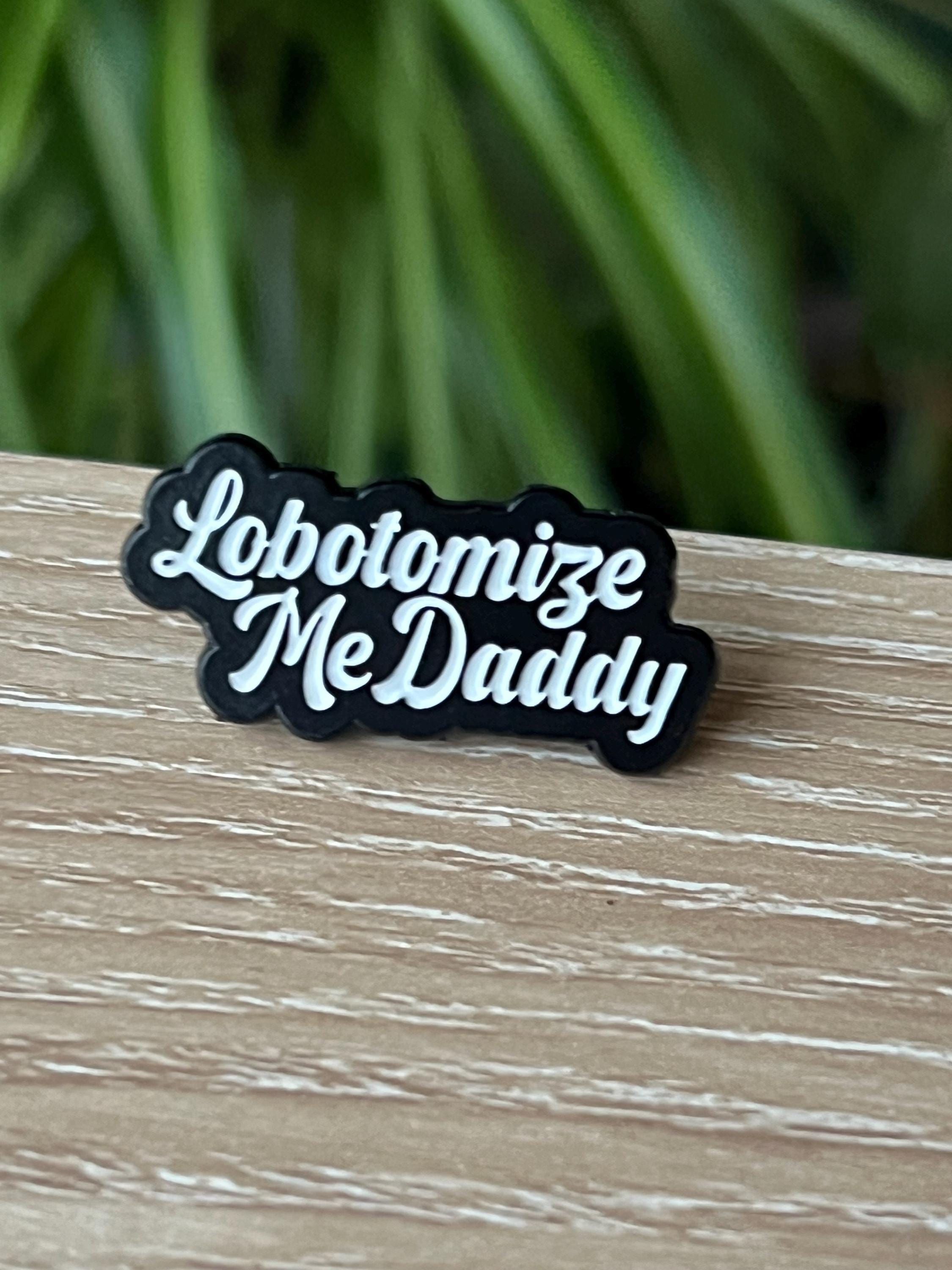 funny edgy punk enamel pins "lobotomize me daddy" dark humor pins and badges punk pins gothic enamel pins kinky accessories mature theme
