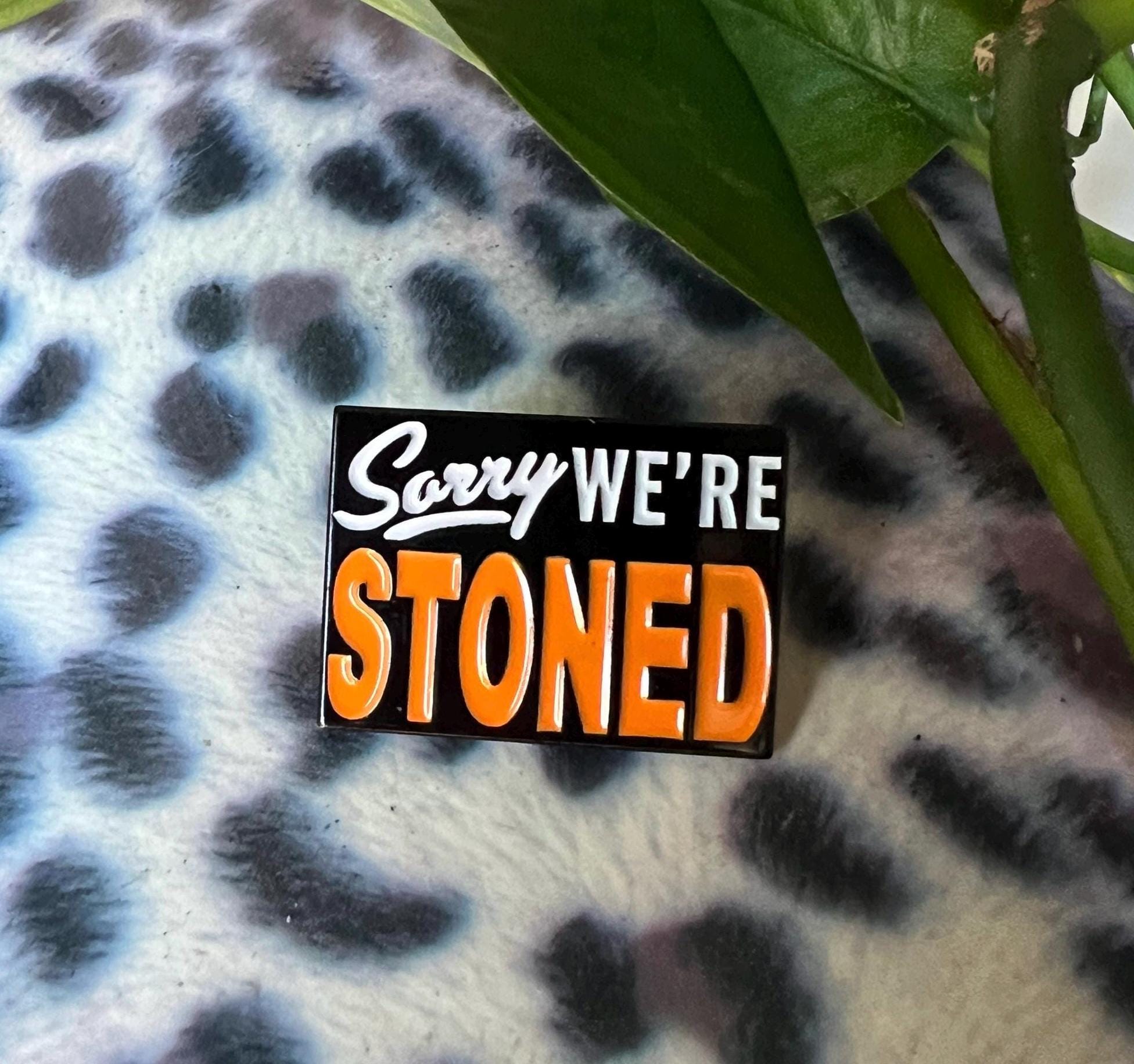 Sorry We're Stoned soft enamel pin
