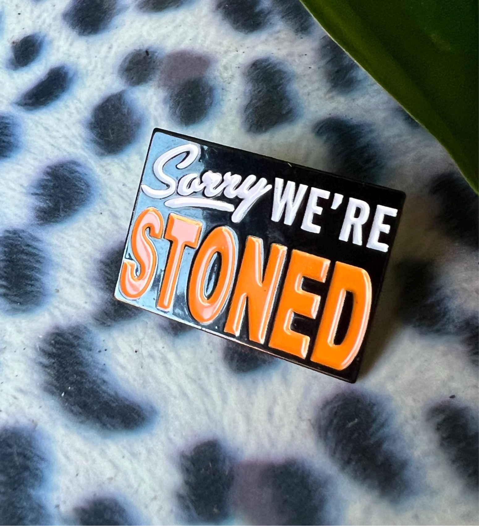 Sorry We're Stoned soft enamel pin