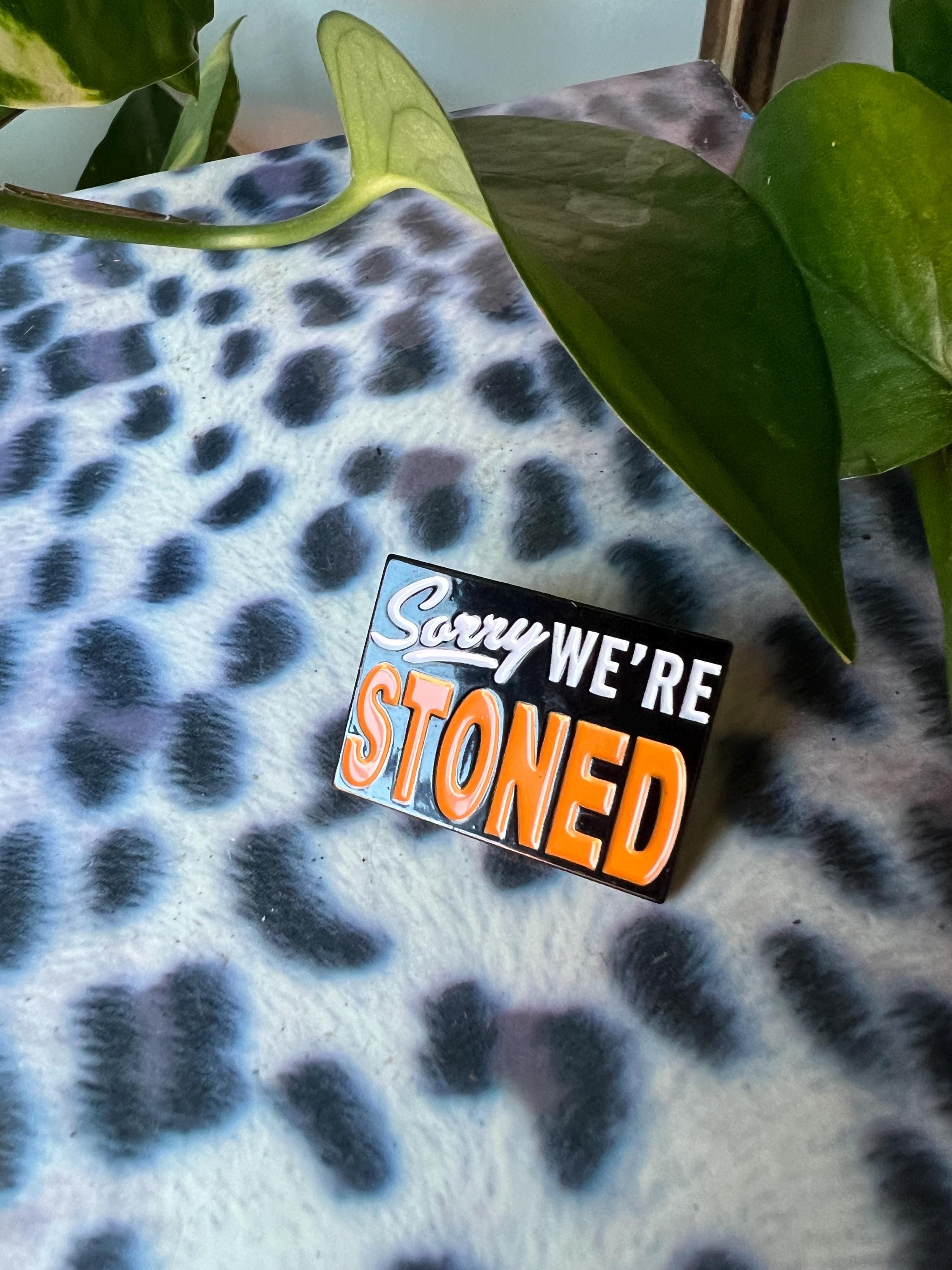 Sorry We're Stoned soft enamel pin
